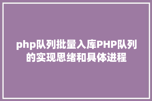 php队列批量入库PHP队列的实现思绪和具体进程 AJAX