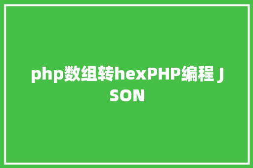 php数组转hexPHP编程 JSON JavaScript