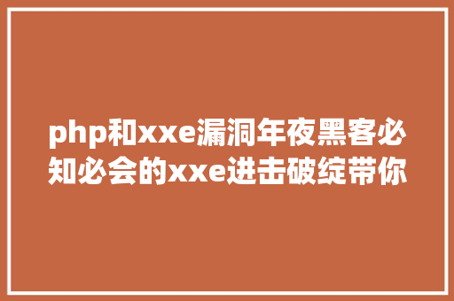 php和xxe漏洞年夜黑客必知必会的xxe进击破绽带你懂得黑客的世界 GraphQL