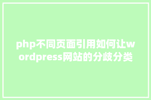 php不同页面引用如何让wordpress网站的分歧分类页面挪用分歧的banner图片