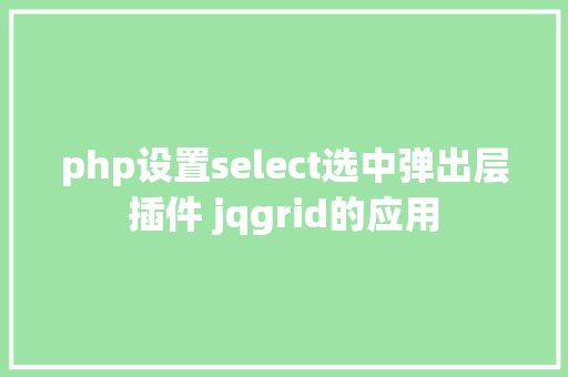 php设置select选中弹出层插件 jqgrid的应用 RESTful API