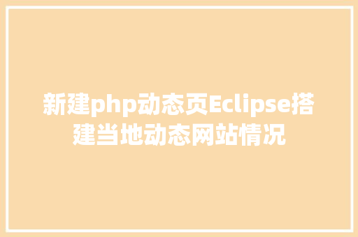 新建php动态页Eclipse搭建当地动态网站情况 HTML