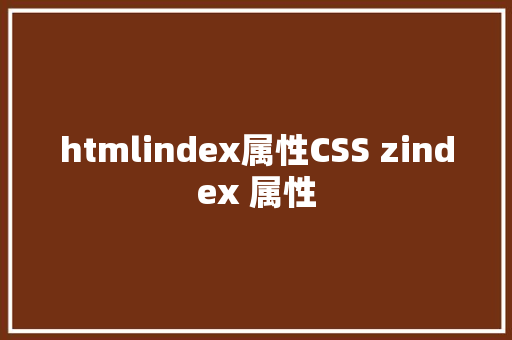 htmlindex属性CSS zindex 属性 HTML