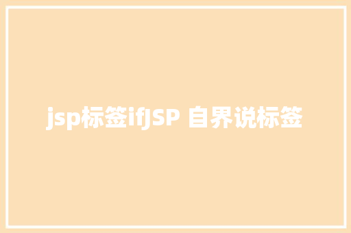 jsp标签ifJSP 自界说标签