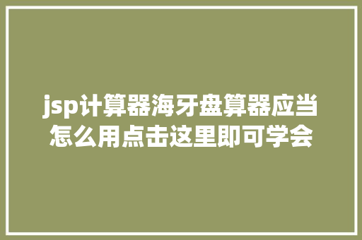 jsp计算器海牙盘算器应当怎么用点击这里即可学会