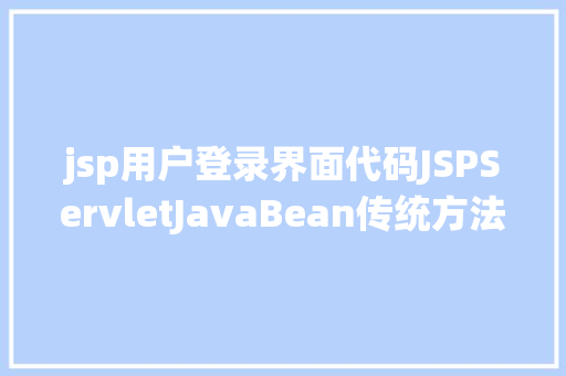 jsp用户登录界面代码JSPServletJavaBean传统方法实现简略单纯留言板制造注册登录留言 JavaScript