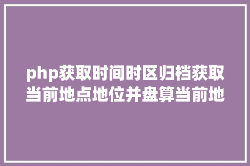 php获取时间时区归档获取当前地点地位并盘算当前地位日出日落时光JSPHP