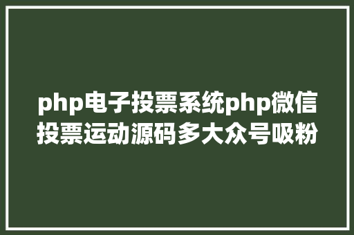 php电子投票系统php微信投票运动源码多大众号吸粉多样式 多功效