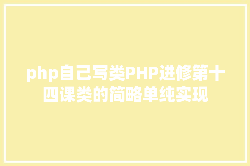 php自己写类PHP进修第十四课类的简略单纯实现