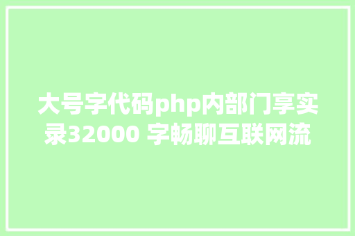 大号字代码php内部门享实录32000 字畅聊互联网流量的一切概念都说了啥 SQL