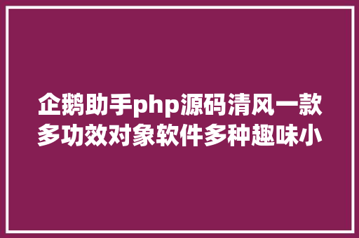 企鹅助手php源码清风一款多功效对象软件多种趣味小功效肯定不来看看吗 Python