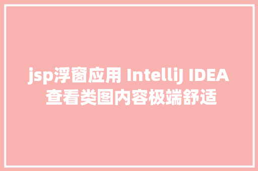 jsp浮窗应用 IntelliJ IDEA 查看类图内容极端舒适