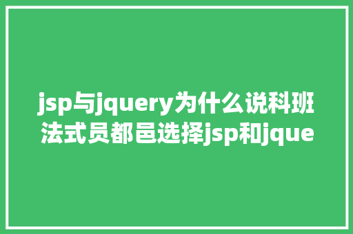 jsp与jquery为什么说科班法式员都邑选择jsp和jquery 非科班的才会用react jQuery