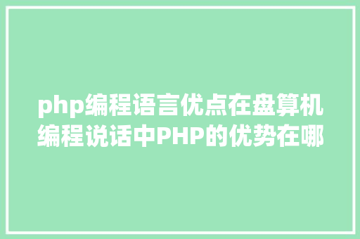 php编程语言优点在盘算机编程说话中PHP的优势在哪里 GraphQL