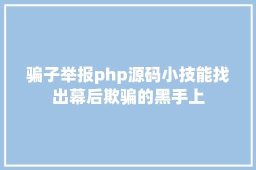 骗子举报php源码小技能找出幕后欺骗的黑手上