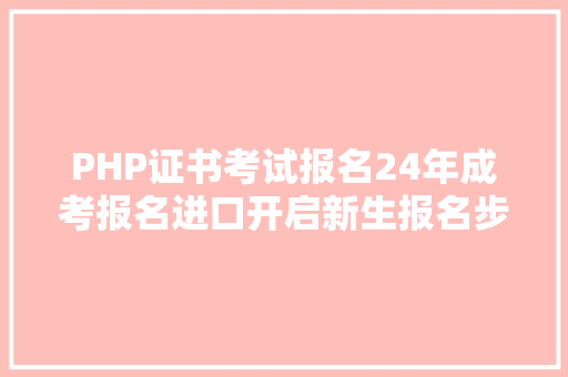 PHP证书考试报名24年成考报名进口开启新生报名步调如下拿证难度将有所增长 Docker