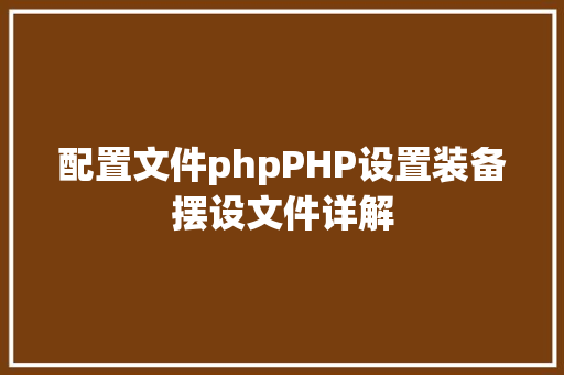 配置文件phpPHP设置装备摆设文件详解 JavaScript