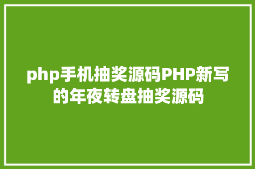 php手机抽奖源码PHP新写的年夜转盘抽奖源码 GraphQL