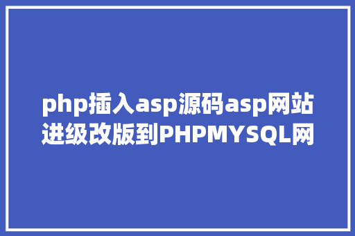 php插入asp源码asp网站进级改版到PHPMYSQL网站的技巧实现步调 JavaScript