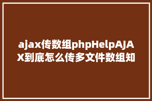 ajax传数组phpHelpAJAX到底怎么传多文件数组知道的赶紧进来 Bootstrap