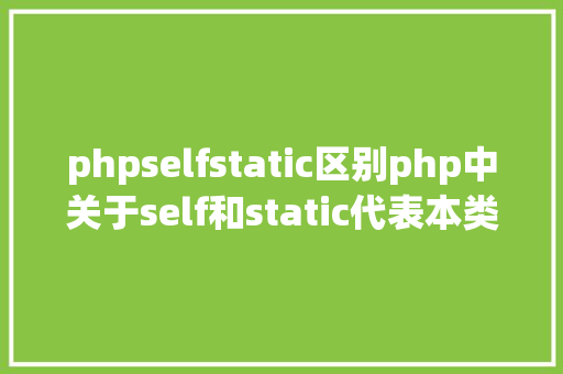 phpselfstatic区别php中关于self和static代表本类的差别详解 Ruby