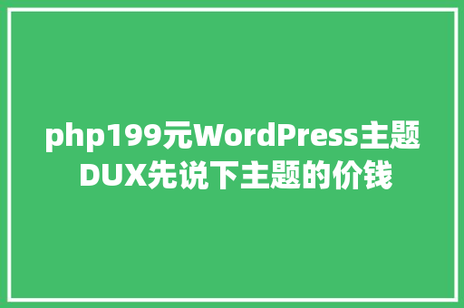 php199元WordPress主题 DUX先说下主题的价钱