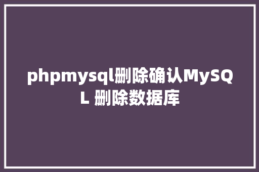 phpmysql删除确认MySQL 删除数据库 Node.js