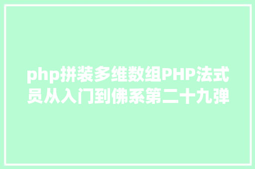 php拼装多维数组PHP法式员从入门到佛系第二十九弹PHP 多维数组 JavaScript