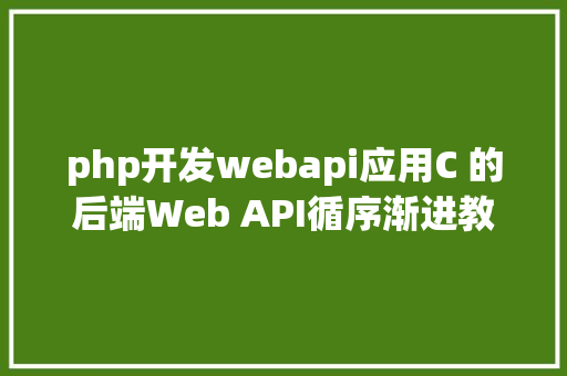 php开发webapi应用C 的后端Web API循序渐进教程 PHP