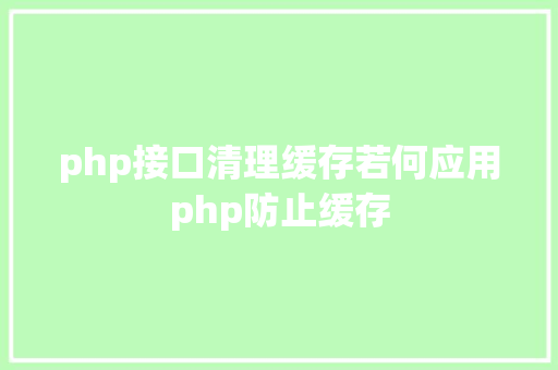 php接口清理缓存若何应用php防止缓存 Vue.js