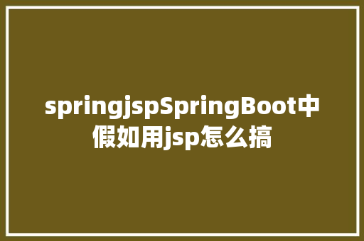 springjspSpringBoot中假如用jsp怎么搞 JavaScript