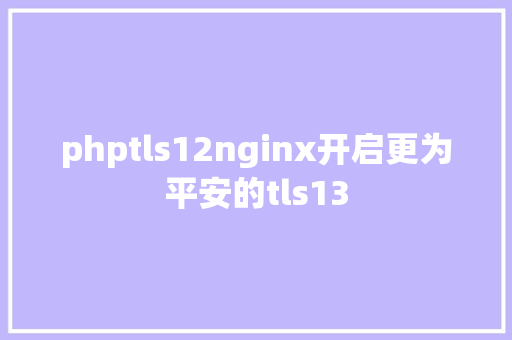 phptls12nginx开启更为平安的tls13 jQuery