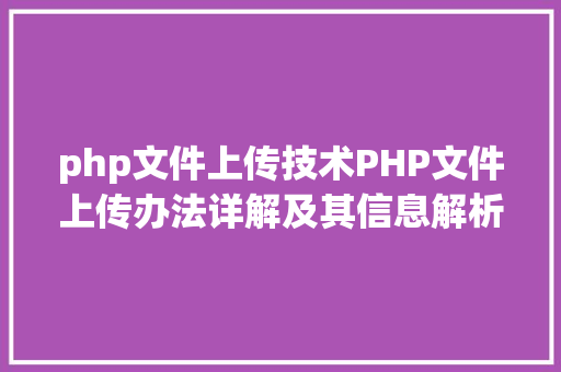 php文件上传技术PHP文件上传办法详解及其信息解析附视频 Node.js