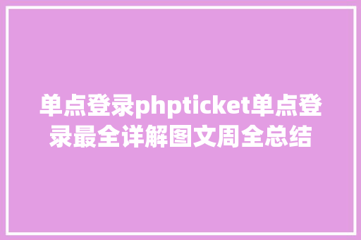 单点登录phpticket单点登录最全详解图文周全总结