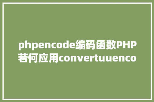 phpencode编码函数PHP若何应用convertuuencode函数对字 RESTful API