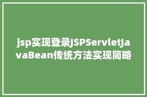 jsp实现登录JSPServletJavaBean传统方法实现简略单纯留言板制造注册登录留言