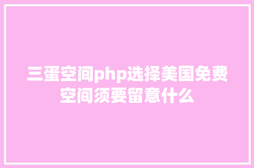 三蛋空间php选择美国免费空间须要留意什么