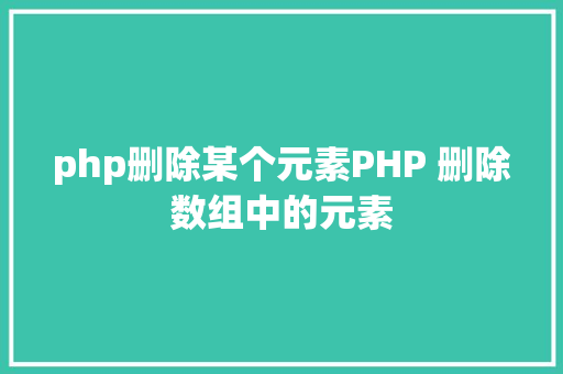 php删除某个元素PHP 删除数组中的元素 Java