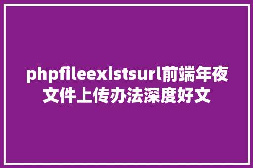 phpfileexistsurl前端年夜文件上传办法深度好文 React