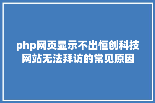 php网页显示不出恒创科技网站无法拜访的常见原因 jQuery