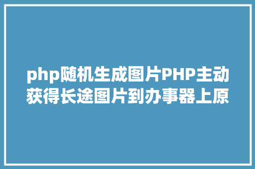 php随机生成图片PHP主动获得长途图片到办事器上原创 NoSQL