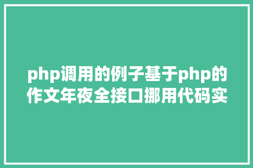 php调用的例子基于php的作文年夜全接口挪用代码实例