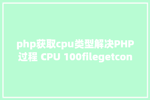 php获取cpu类型解决PHP过程 CPU 100filegetcontents惹的祸