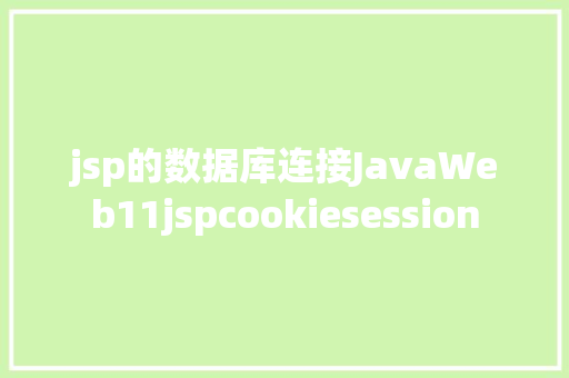 jsp的数据库连接JavaWeb11jspcookiesession Docker