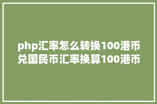 php汇率怎么转换100港币兑国民币汇率换算100港币等于若干欧元