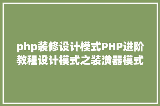 php装修设计模式PHP进阶教程设计模式之装潢器模式