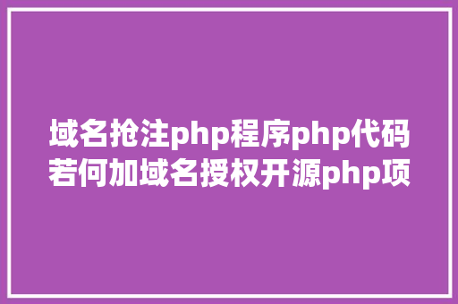 域名抢注php程序php代码若何加域名授权开源php项目若何掩护版权 贸易授权 AJAX