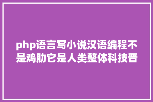 php语言写小说汉语编程不是鸡肋它是人类整体科技晋升的重年夜进献 Node.js