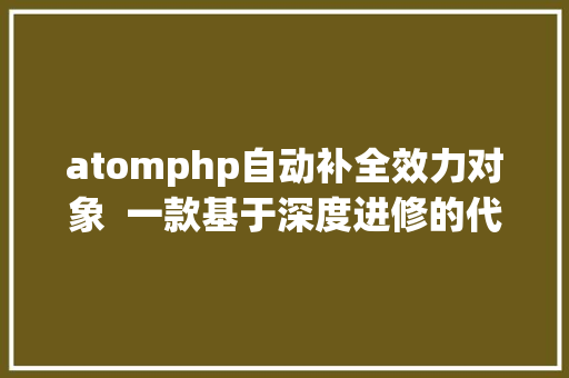 atomphp自动补全效力对象  一款基于深度进修的代码主动补全神器 JavaScript