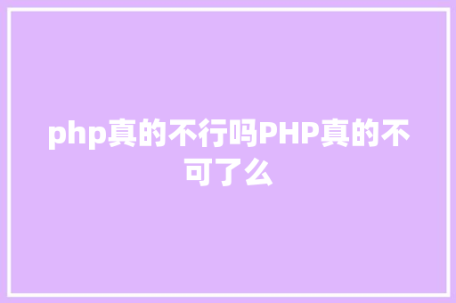 php真的不行吗PHP真的不可了么 Java